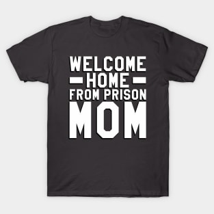 Welcome Home From Prison Mom T-Shirt